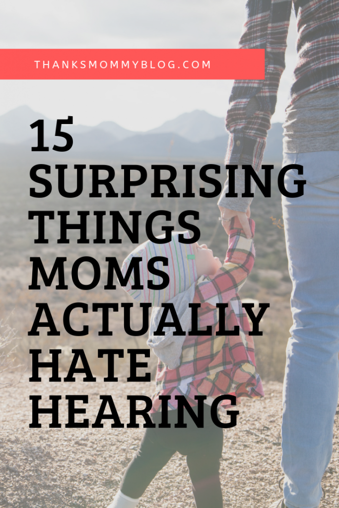 15 Surprising Things Moms Actually Hate Hearing